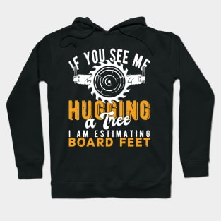 You See Me Hugging A Tree I'm Estimating Board Feet Woods Hoodie